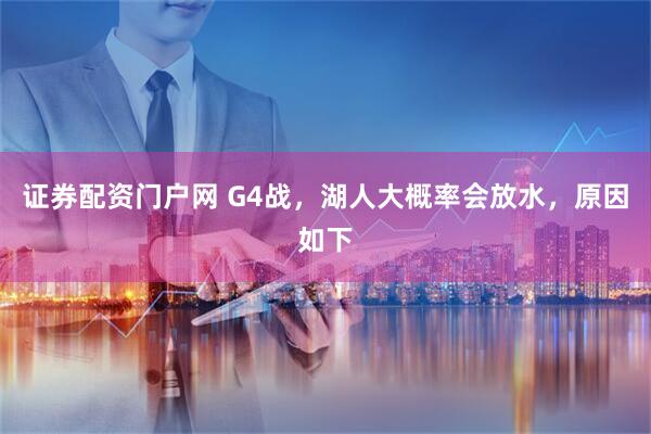 证券配资门户网 G4战，湖人大概率会放水，原因如下
